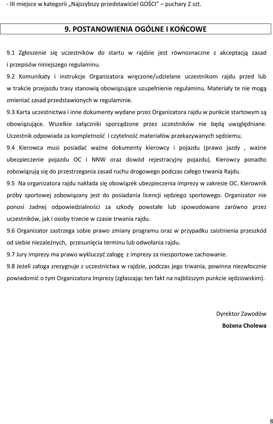 2 Komunikaty i instrukcje Organizatora wręczone/udzielane uczestnikom rajdu przed lub w trakcie przejazdu trasy stanowią obowiązujące uzupełnienie regulaminu.