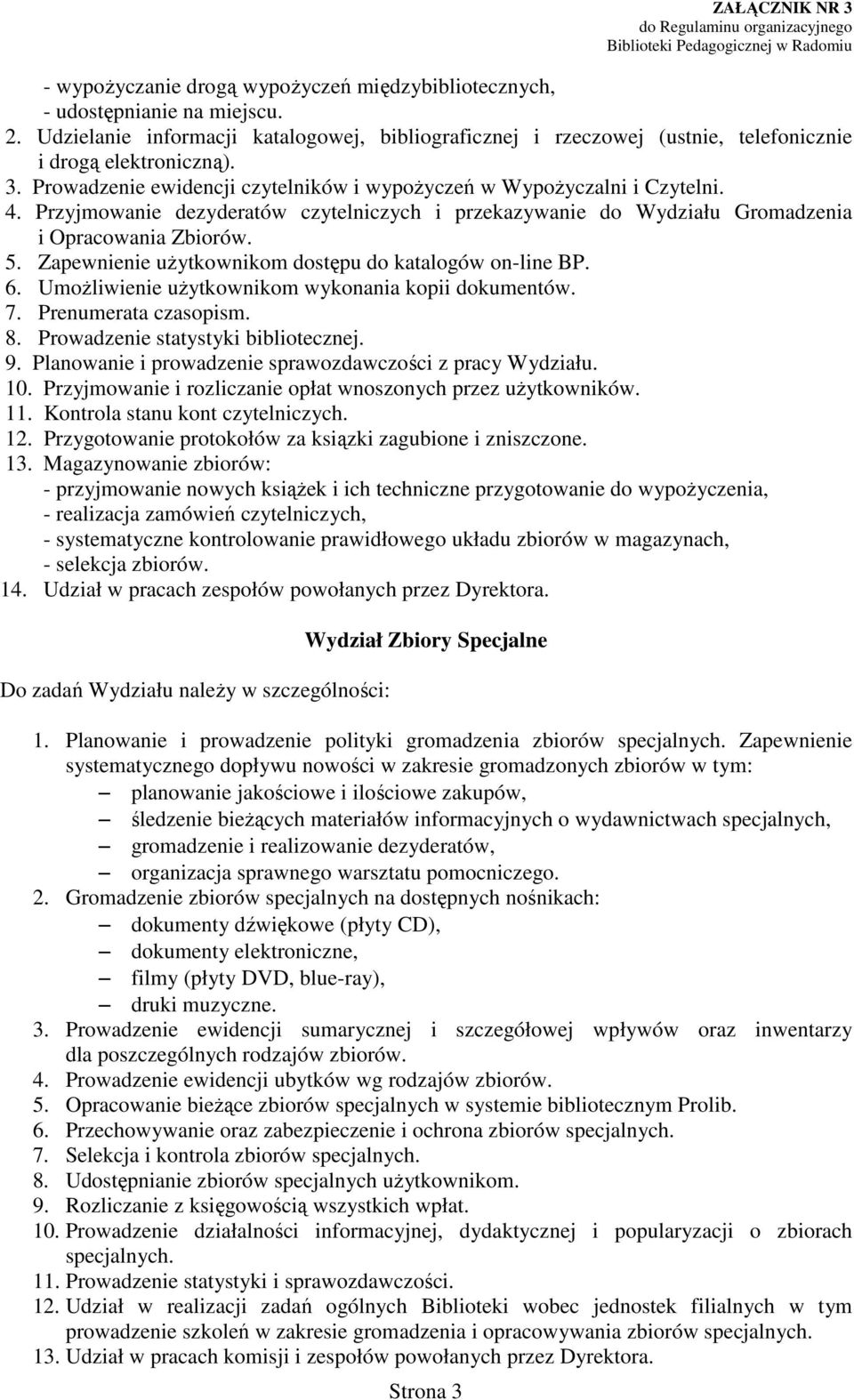 Przyjmowanie dezyderatów czytelniczych i przekazywanie do Wydziału Gromadzenia i Opracowania Zbiorów. 5. Zapewnienie użytkownikom dostępu do katalogów on-line BP. 6.