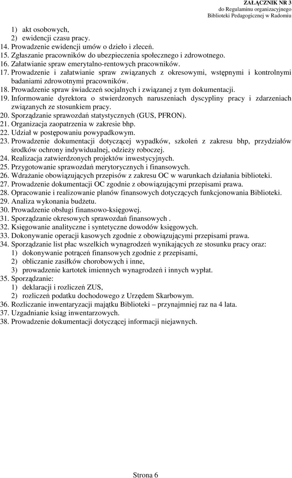 Prowadzenie spraw świadczeń socjalnych i związanej z tym dokumentacji. 19. Informowanie dyrektora o stwierdzonych naruszeniach dyscypliny pracy i zdarzeniach związanych ze stosunkiem pracy. 20.