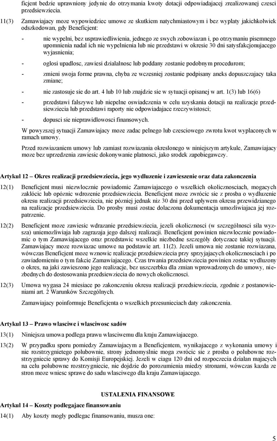 otrzymaniu pisemnego upomnienia nadal ich nie wypelnienia lub nie przedstawi w okresie 30 dni satysfakcjonujacego wyjasnienia; - oglosi upadlosc, zawiesi dzialalnosc lub poddany zostanie podobnym