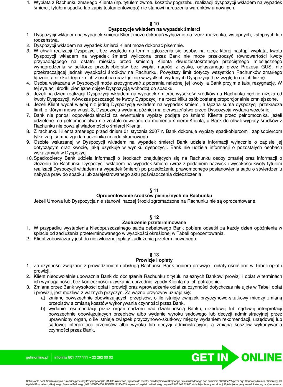 10 Dyspozycje wkładem na wypadek śmierci 1. Dyspozycji wkładem na wypadek śmierci Klient może dokonać wyłącznie na rzecz małżonka, wstępnych, zstępnych lub rodzeństwa. 2.