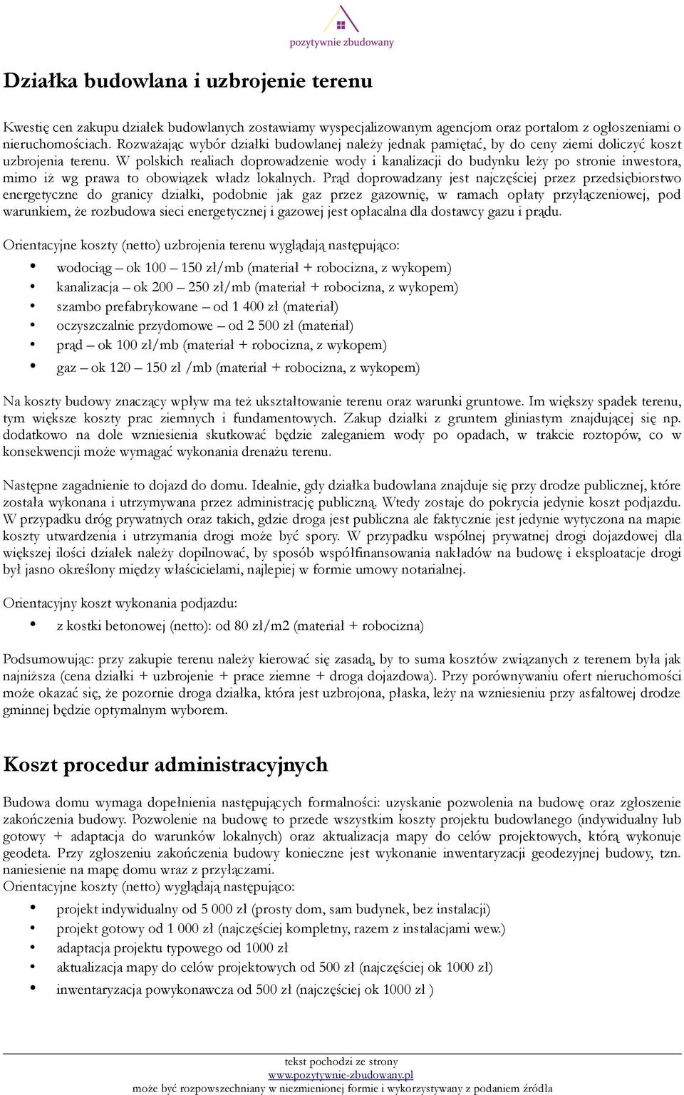 W polskich realiach doprowadzenie wody i kanalizacji do budynku leŝy po stronie inwestora, mimo iŝ wg prawa to obowiązek władz lokalnych.