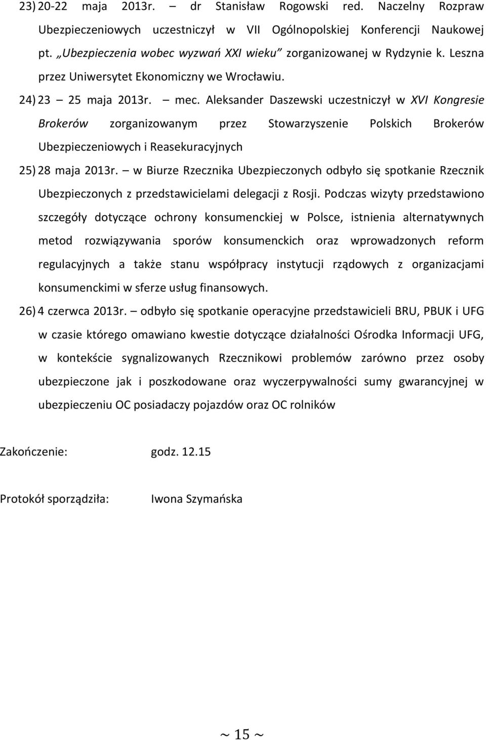 Aleksander Daszewski uczestniczył w XVI Kongresie Brokerów zorganizowanym przez Stowarzyszenie Polskich Brokerów Ubezpieczeniowych i Reasekuracyjnych 25) 28 maja 2013r.