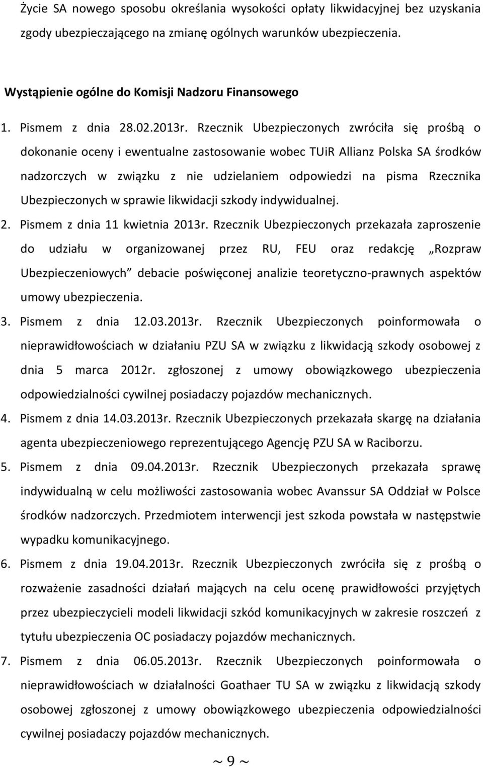 Rzecznik Ubezpieczonych zwróciła się prośbą o dokonanie oceny i ewentualne zastosowanie wobec TUiR Allianz Polska SA środków nadzorczych w związku z nie udzielaniem odpowiedzi na pisma Rzecznika