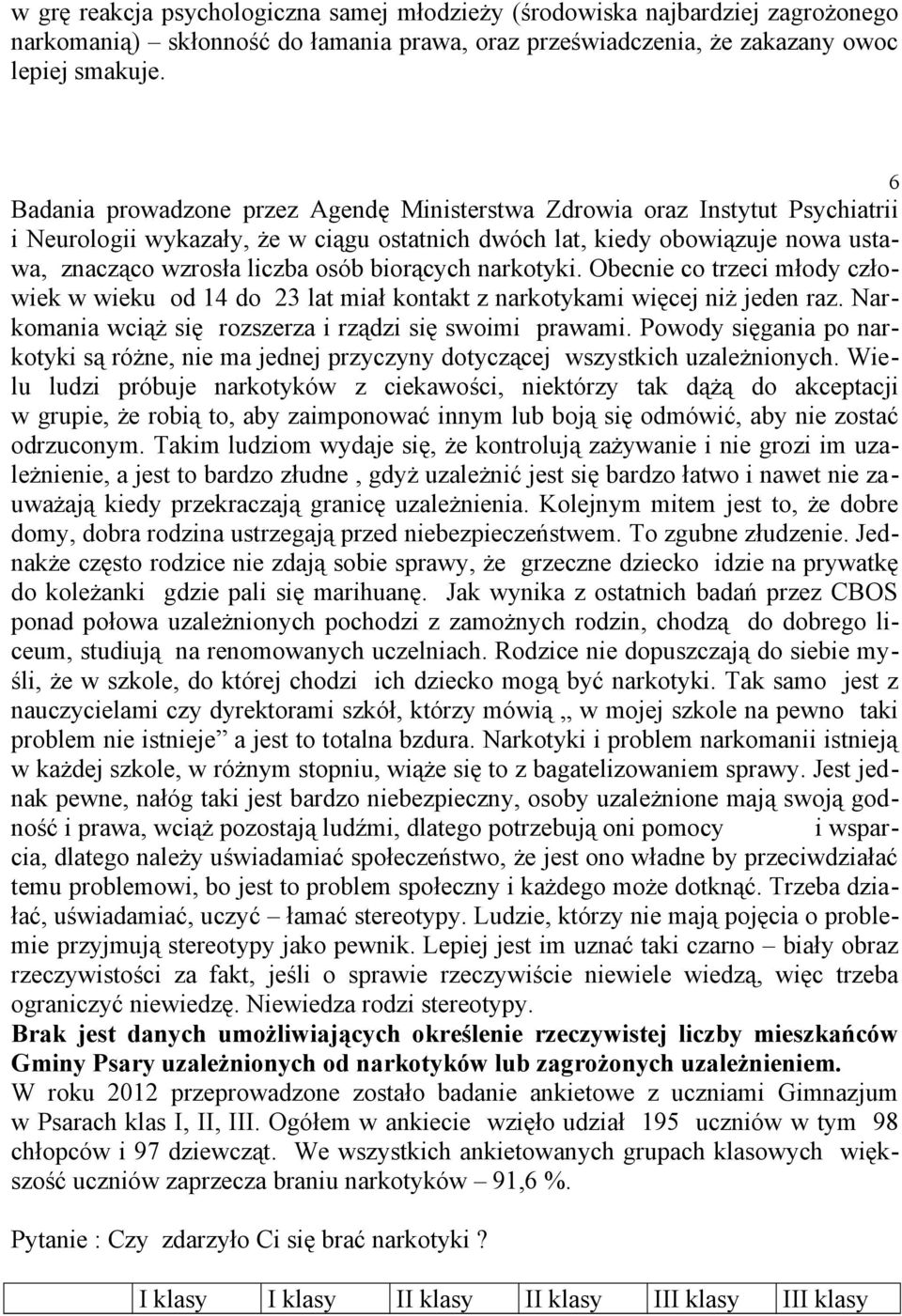 biorących narkotyki. Obecnie co trzeci młody człowiek w wieku od 14 do 23 lat miał kontakt z narkotykami więcej niż jeden raz. Narkomania wciąż się rozszerza i rządzi się swoimi prawami.