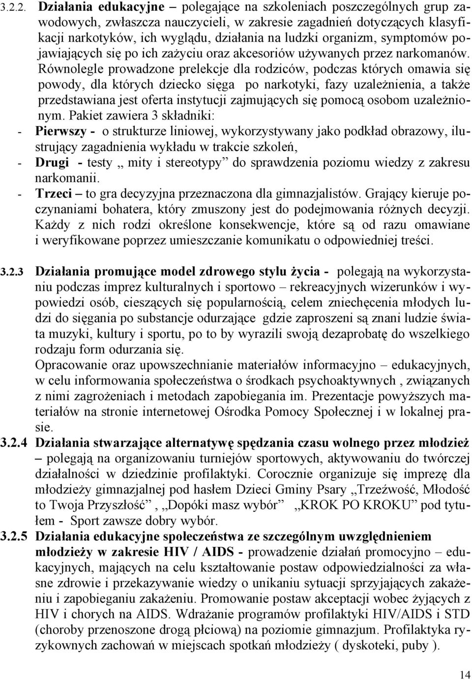 Równolegle prowadzone prelekcje dla rodziców, podczas których omawia się powody, dla których dziecko sięga po narkotyki, fazy uzależnienia, a także przedstawiana jest oferta instytucji zajmujących