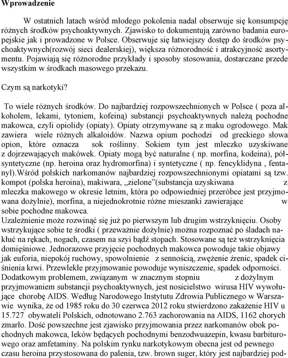 Pojawiają się różnorodne przykłady i sposoby stosowania, dostarczane przede wszystkim w środkach masowego przekazu. Czym są narkotyki? To wiele różnych środków.