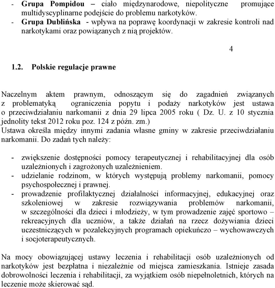 Polskie regulacje prawne 4 Naczelnym aktem prawnym, odnoszącym się do zagadnień związanych z problematyką ograniczenia popytu i podaży narkotyków jest ustawa o przeciwdziałaniu narkomanii z dnia 29