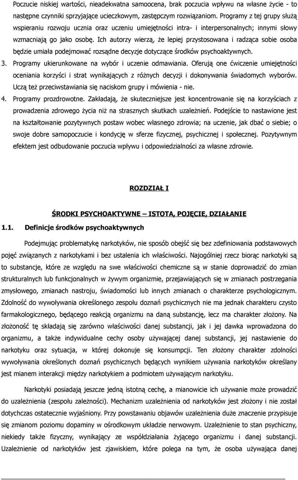 Ich autorzy wierzą, że lepiej przystosowana i radząca sobie osoba będzie umiała podejmować rozsądne decyzje dotyczące środków psychoaktywnych. 3. Programy ukierunkowane na wybór i uczenie odmawiania.