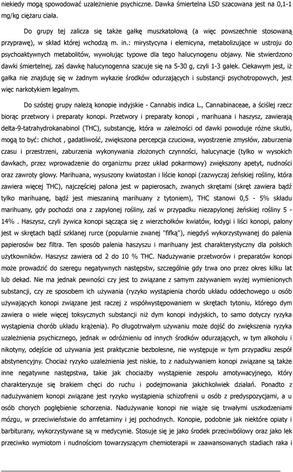 : mirystycyna i elemicyna, metabolizujące w ustroju do psychoaktywnych metabolitów, wywołując typowe dla tego halucynogenu objawy.