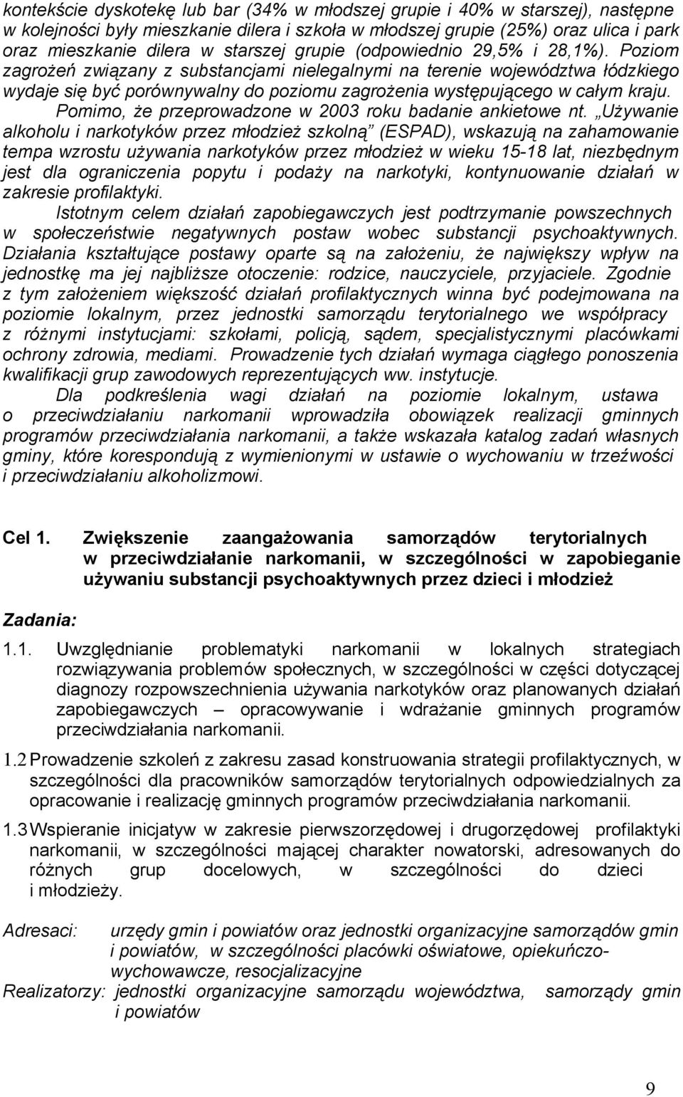 Poziom zagrożeń związany z substancjami nielegalnymi na terenie województwa łódzkiego wydaje się być porównywalny do poziomu zagrożenia występującego w całym kraju.