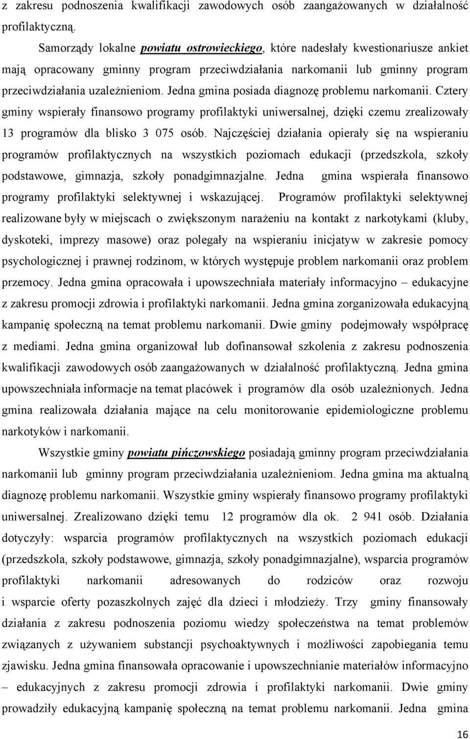 Jedna gmina posiada diagnozę problemu narkomanii. Cztery gminy wspierały finansowo programy profilaktyki uniwersalnej, dzięki czemu zrealizowały 13 programów dla blisko 3 075 osób.