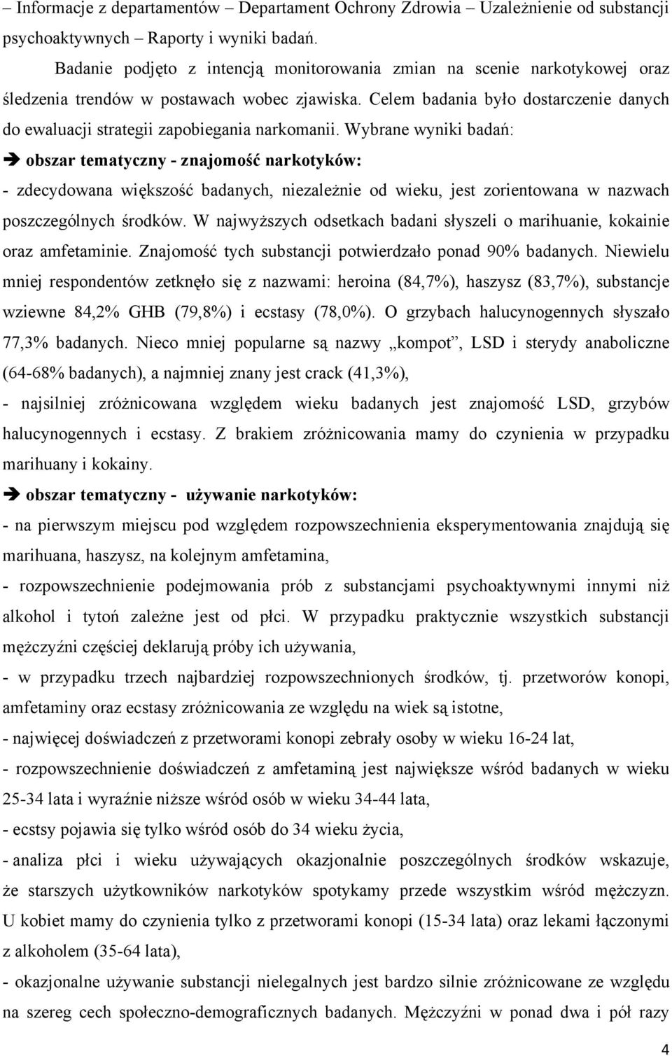 Celem badania było dostarczenie danych do ewaluacji strategii zapobiegania narkomanii.