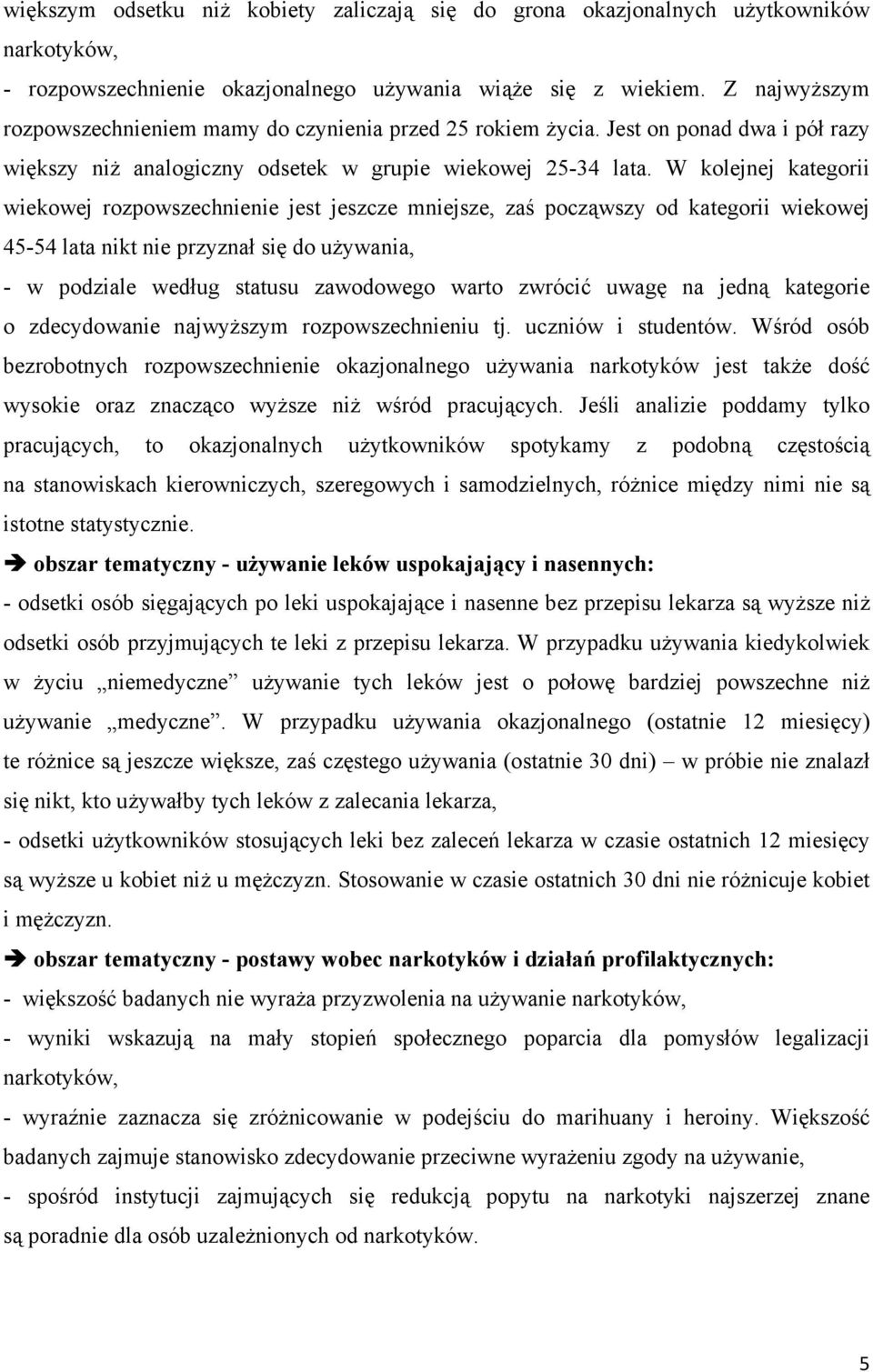 W kolejnej kategorii wiekowej rozpowszechnienie jest jeszcze mniejsze, zaś począwszy od kategorii wiekowej 45-54 lata nikt nie przyznał się do używania, - w podziale według statusu zawodowego warto