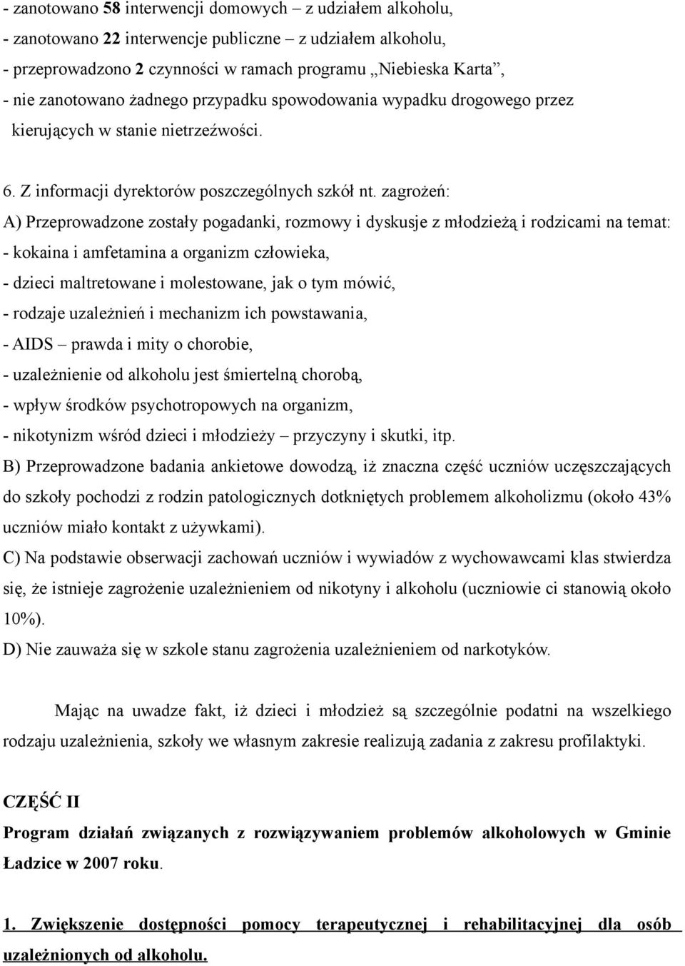 zagrożeń: A) Przeprowadzone zostały pogadanki, rozmowy i dyskusje z młodzieżą i rodzicami na temat: - kokaina i amfetamina a organizm człowieka, - dzieci maltretowane i molestowane, jak o tym mówić,