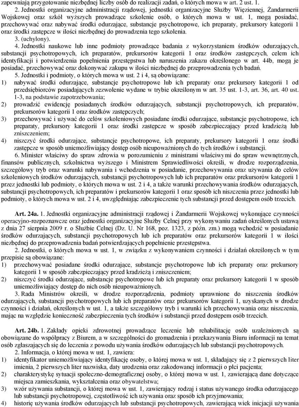 1, mogą posiadać, przechowywać oraz nabywać środki odurzające, substancje psychotropowe, ich preparaty, prekursory kategorii 1 oraz środki zastępcze w ilości niezbędnej do prowadzenia tego szkolenia.