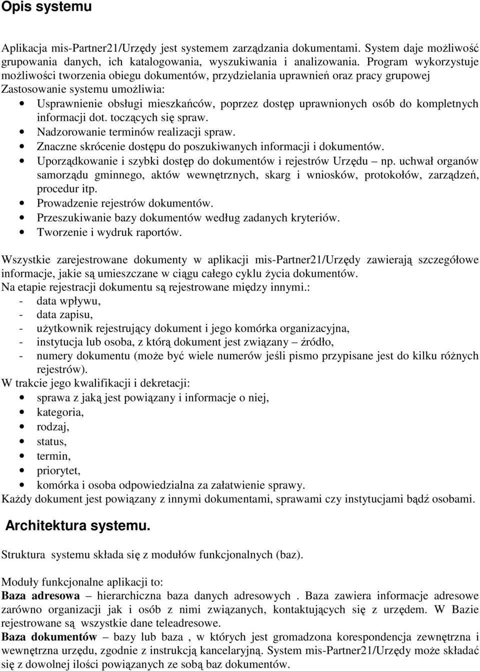 osób do kompletnych informacji dot. toczących się spraw. Nadzorowanie terminów realizacji spraw. Znaczne skrócenie dostępu do poszukiwanych informacji i dokumentów.