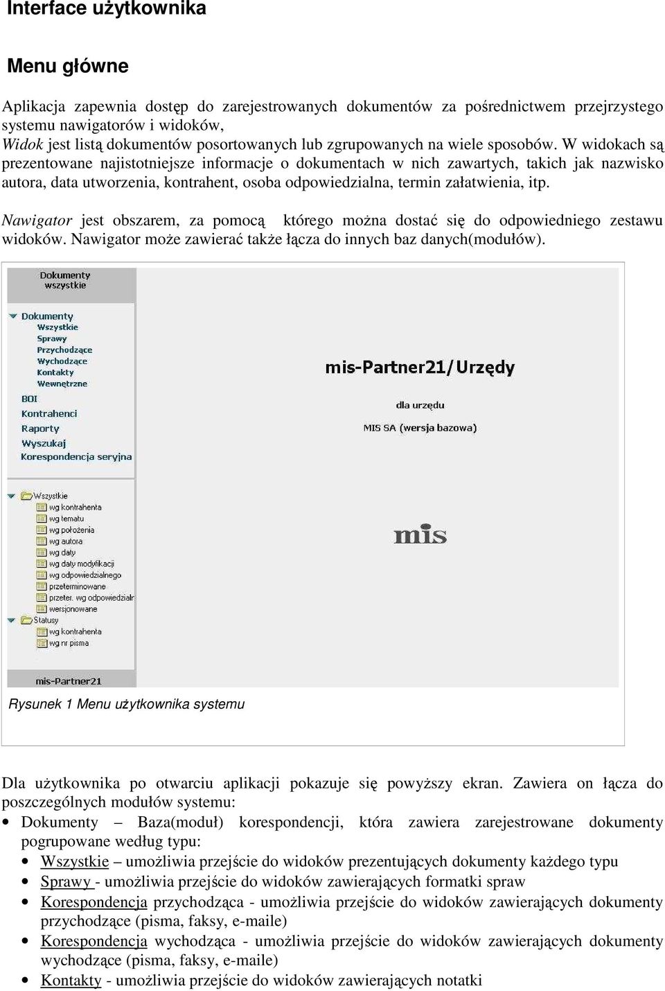 W widokach są prezentowane najistotniejsze informacje o dokumentach w nich zawartych, takich jak nazwisko autora, data utworzenia, kontrahent, osoba odpowiedzialna, termin załatwienia, itp.