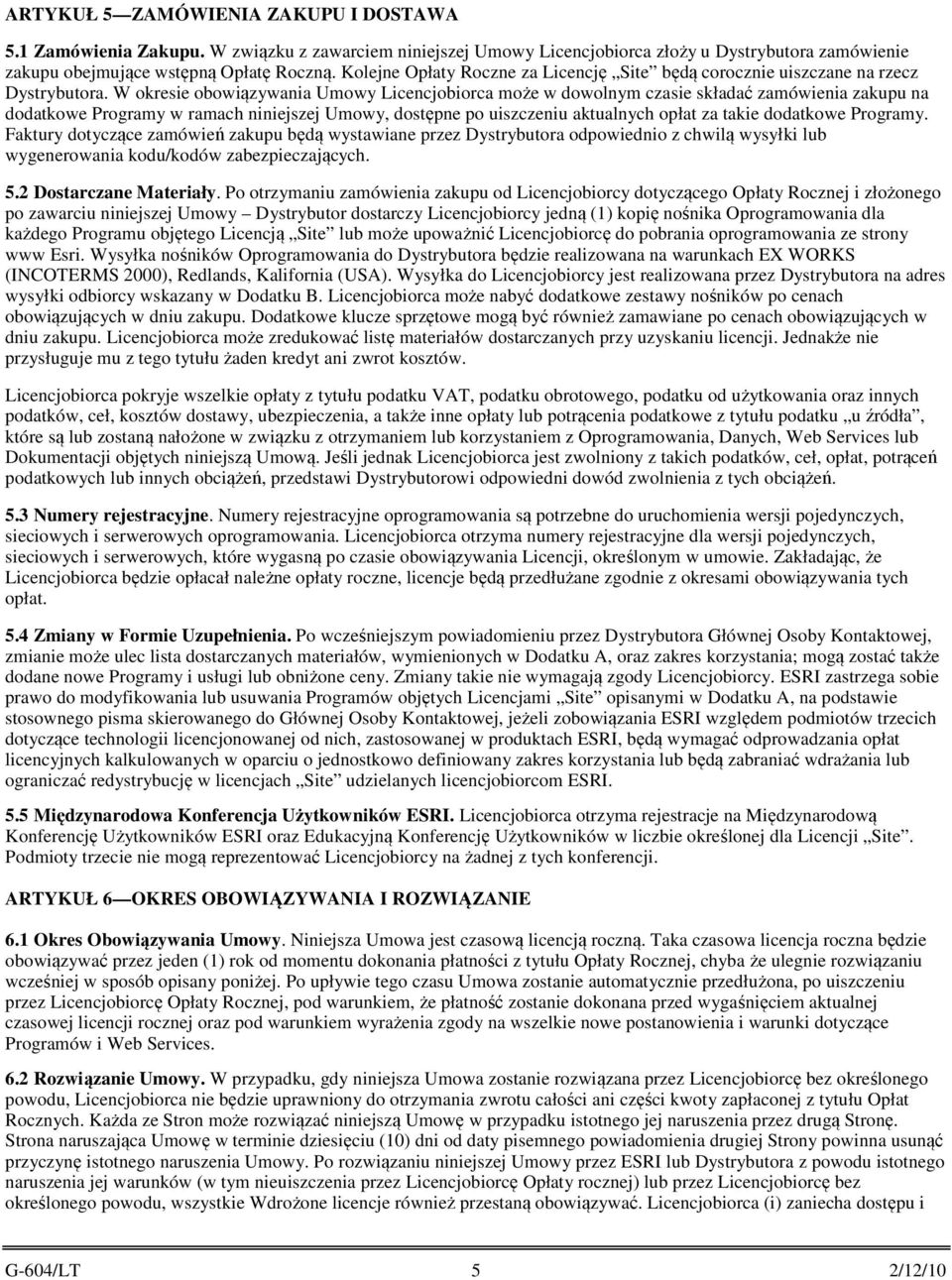 W okresie obowiązywania Umowy Licencjobiorca może w dowolnym czasie składać zamówienia zakupu na dodatkowe Programy w ramach niniejszej Umowy, dostępne po uiszczeniu aktualnych opłat za takie