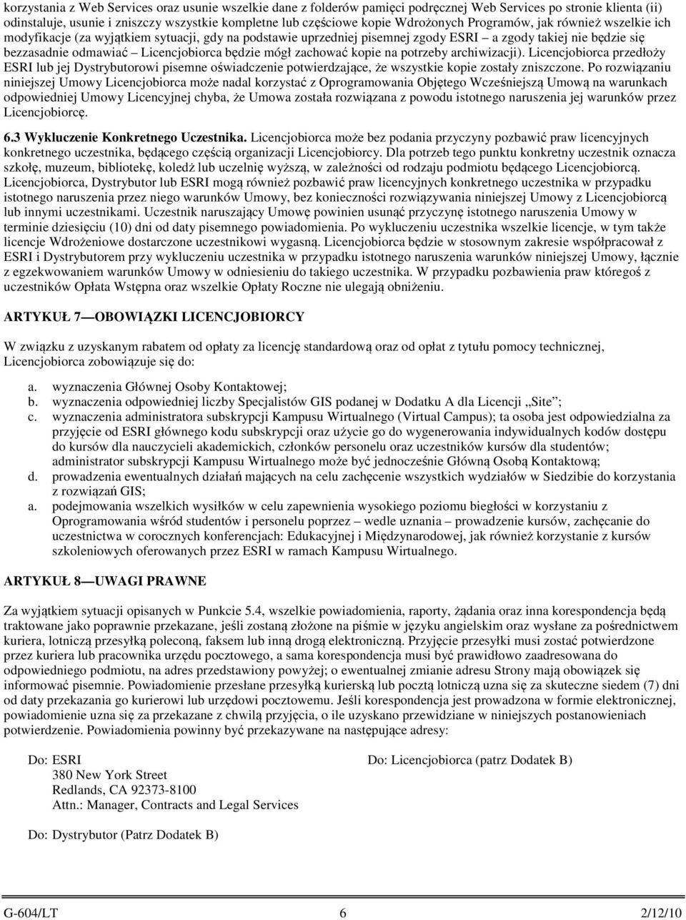 będzie mógł zachować kopie na potrzeby archiwizacji). Licencjobiorca przedłoży ESRI lub jej Dystrybutorowi pisemne oświadczenie potwierdzające, że wszystkie kopie zostały zniszczone.