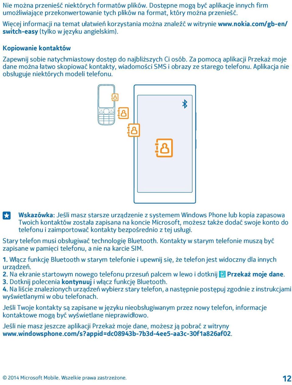 Kopiowanie kontaktów Zapewnij sobie natychmiastowy dostęp do najbliższych Ci osób. Za pomocą aplikacji Przekaż moje dane można łatwo skopiować kontakty, wiadomości SMS i obrazy ze starego telefonu.