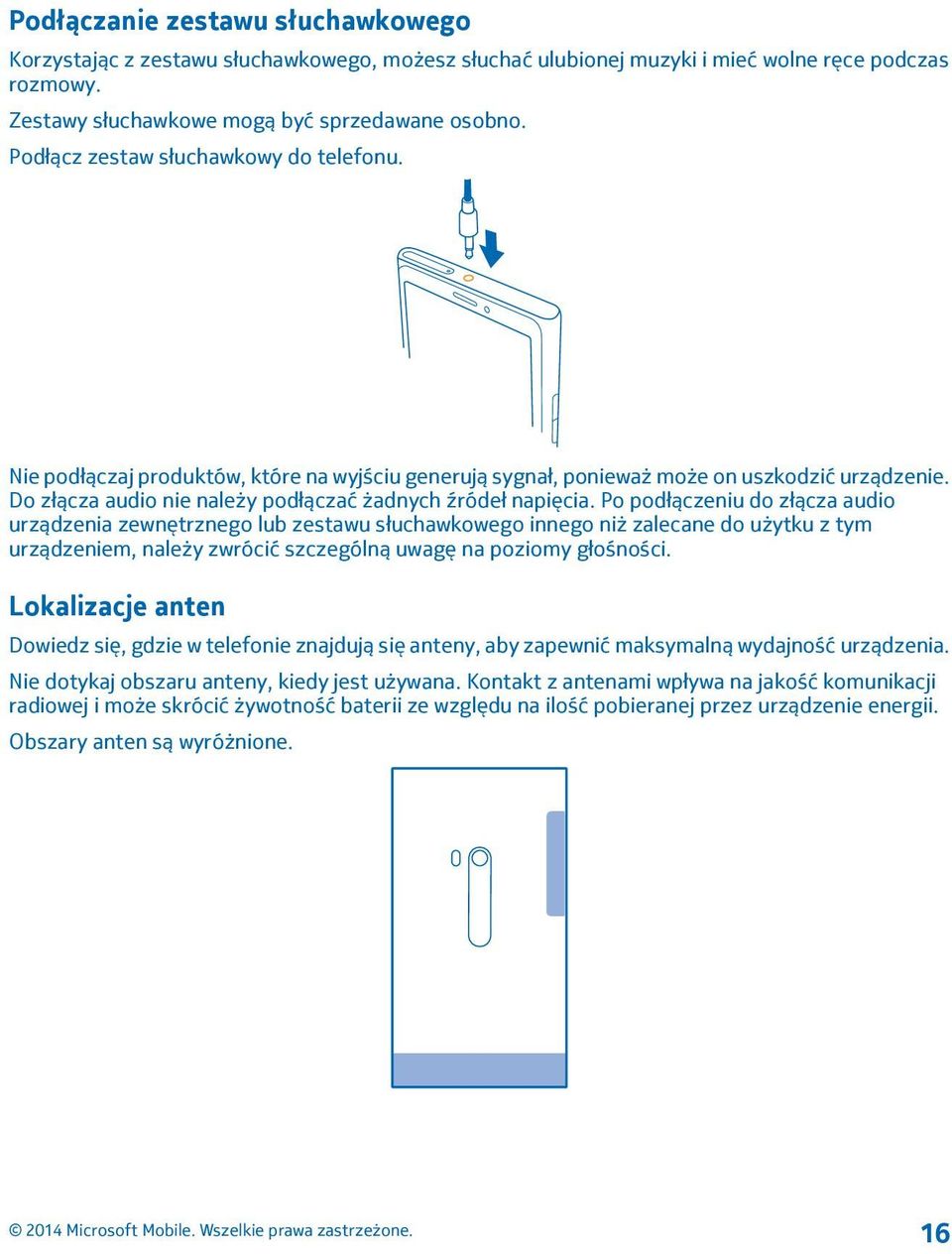 Po podłączeniu do złącza audio urządzenia zewnętrznego lub zestawu słuchawkowego innego niż zalecane do użytku z tym urządzeniem, należy zwrócić szczególną uwagę na poziomy głośności.