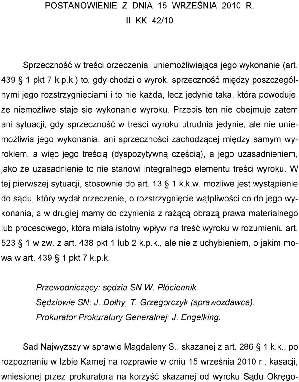 Przepis ten nie obejmuje zatem ani sytuacji, gdy sprzeczność w treści wyroku utrudnia jedynie, ale nie uniemożliwia jego wykonania, ani sprzeczności zachodzącej między samym wyrokiem, a więc jego