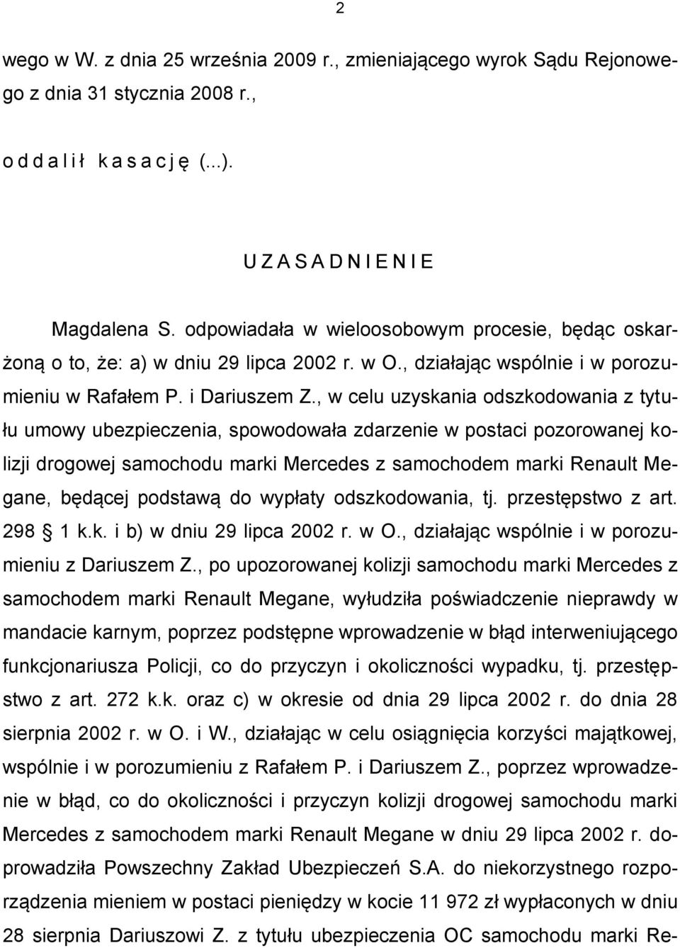 , w celu uzyskania odszkodowania z tytułu umowy ubezpieczenia, spowodowała zdarzenie w postaci pozorowanej kolizji drogowej samochodu marki Mercedes z samochodem marki Renault Megane, będącej