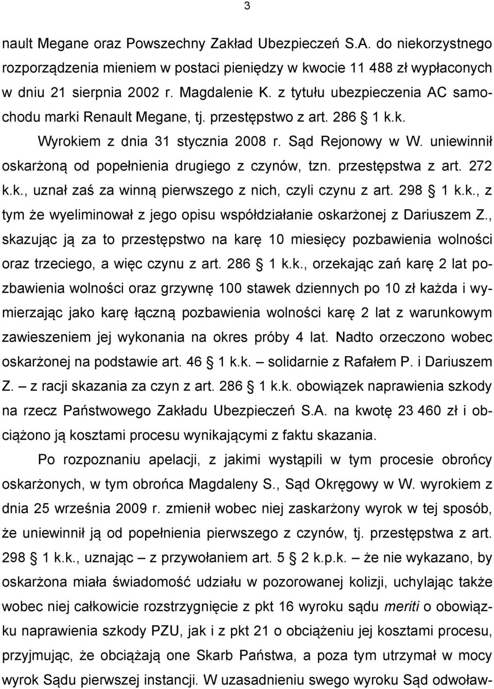 uniewinnił oskarżoną od popełnienia drugiego z czynów, tzn. przestępstwa z art. 272 k.k., uznał zaś za winną pierwszego z nich, czyli czynu z art. 298 1 k.k., z tym że wyeliminował z jego opisu współdziałanie oskarżonej z Dariuszem Z.