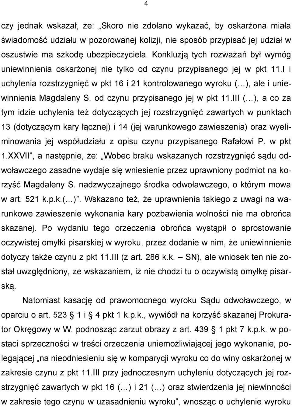 I i uchylenia rozstrzygnięć w pkt 16 i 21 kontrolowanego wyroku ( ), ale i uniewinnienia Magdaleny S. od czynu przypisanego jej w pkt 11.