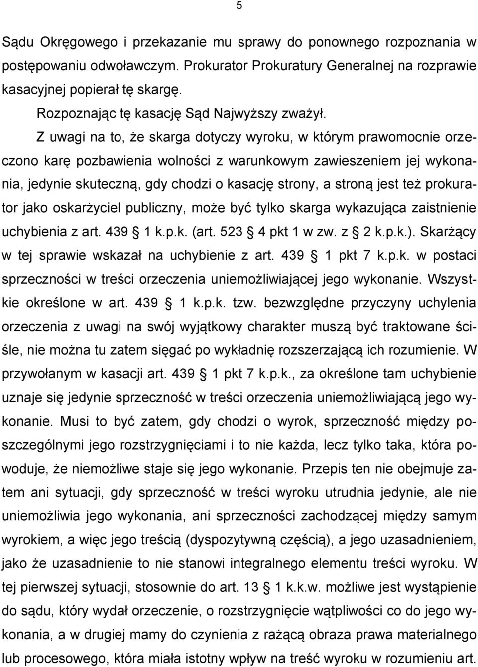 Z uwagi na to, że skarga dotyczy wyroku, w którym prawomocnie orzeczono karę pozbawienia wolności z warunkowym zawieszeniem jej wykonania, jedynie skuteczną, gdy chodzi o kasację strony, a stroną