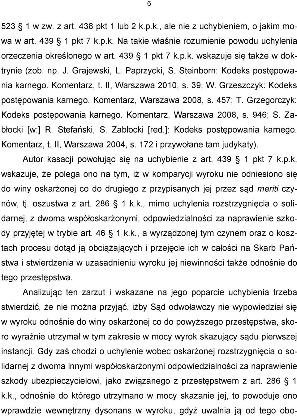 Grzegorczyk: Kodeks postępowania karnego. Komentarz, Warszawa 2008, s. 946; S. Zabłocki [w:] R. Stefański, S. Zabłocki [red.]: Kodeks postępowania karnego. Komentarz, t. II, Warszawa 2004, s.