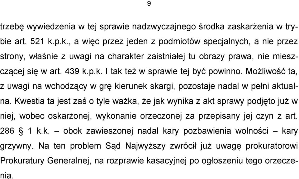 439 k.p.k. I tak też w sprawie tej być powinno. Możliwość ta, z uwagi na wchodzący w grę kierunek skargi, pozostaje nadal w pełni aktualna.