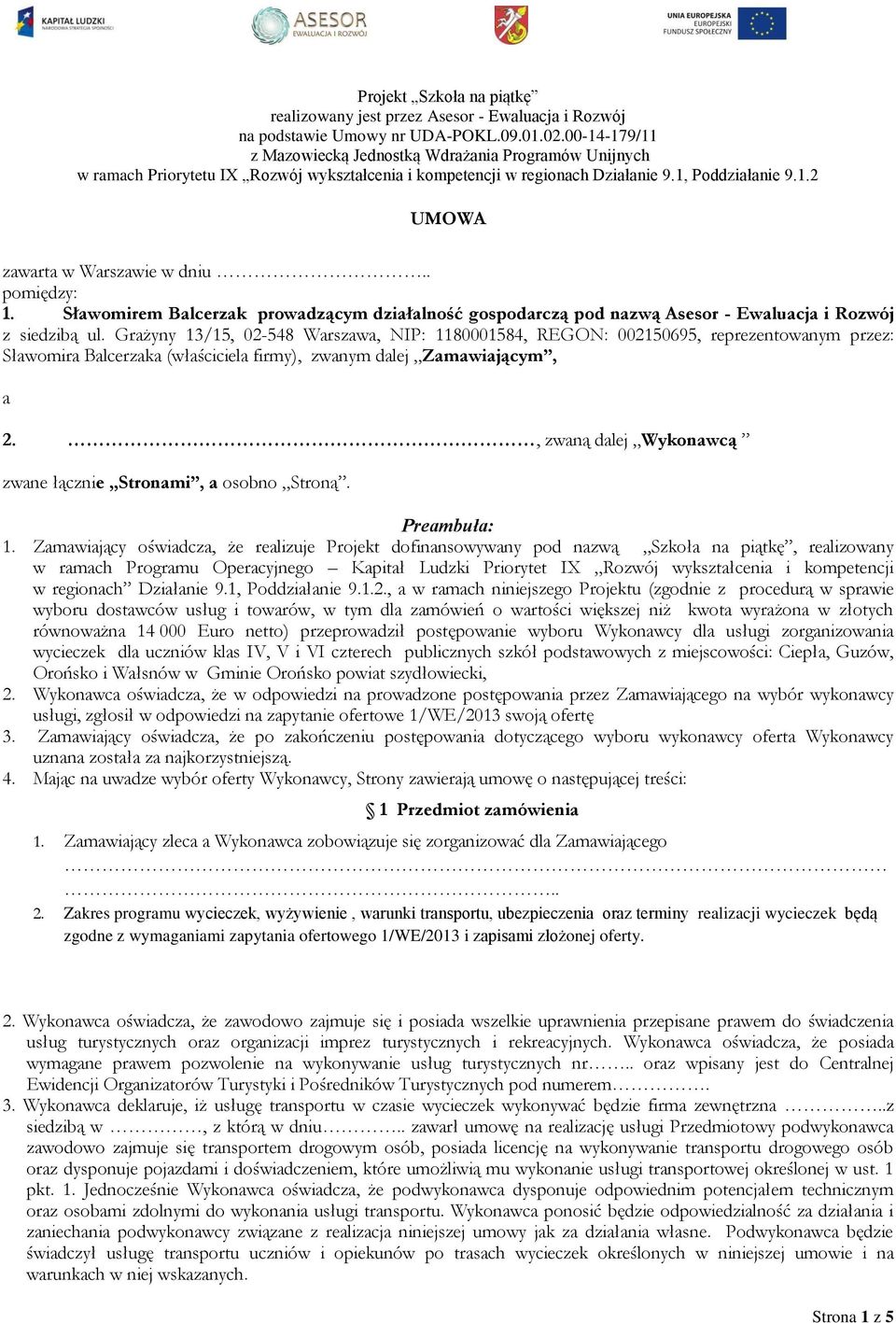 . pomiędzy: 1. Sławomirem Balcerzak prowadzącym działalność gospodarczą pod nazwą Asesor - Ewaluacja i Rozwój z siedzibą ul.