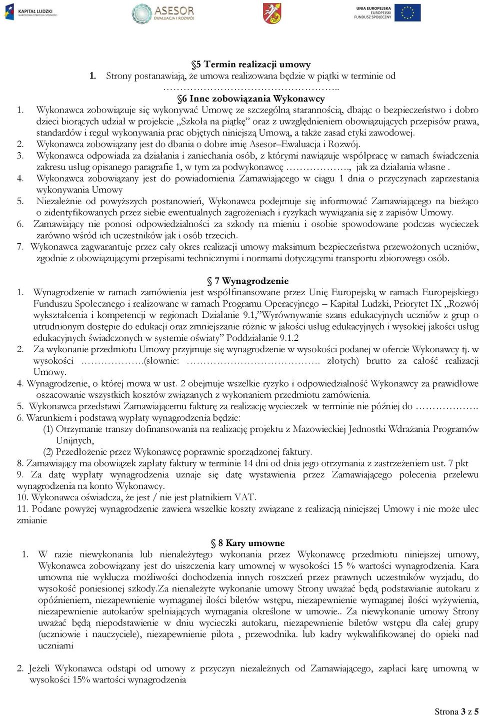 przepisów prawa, standardów i reguł wykonywania prac objętych niniejszą Umową, a także zasad etyki zawodowej. 2. Wykonawca zobowiązany jest do dbania o dobre imię Asesor Ewaluacja i Rozwój. 3.