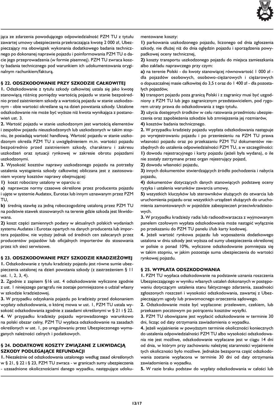 PZM TU zwraca koszty badania technicznego pod warunkiem ich udokumentowania oryginalnym rachunkiem/fakturà. 22. ODSZKODOWANIE PRZY SZKODZIE CA KOWITEJ 1.