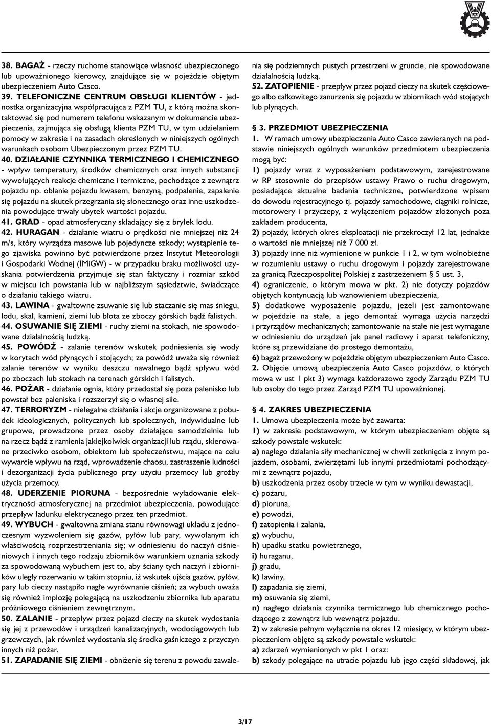 klienta PZM TU, w tym udzielaniem pomocy w zakresie i na zasadach okreêlonych w niniejszych ogólnych warunkach osobom Ubezpieczonym przez PZM TU. 40.