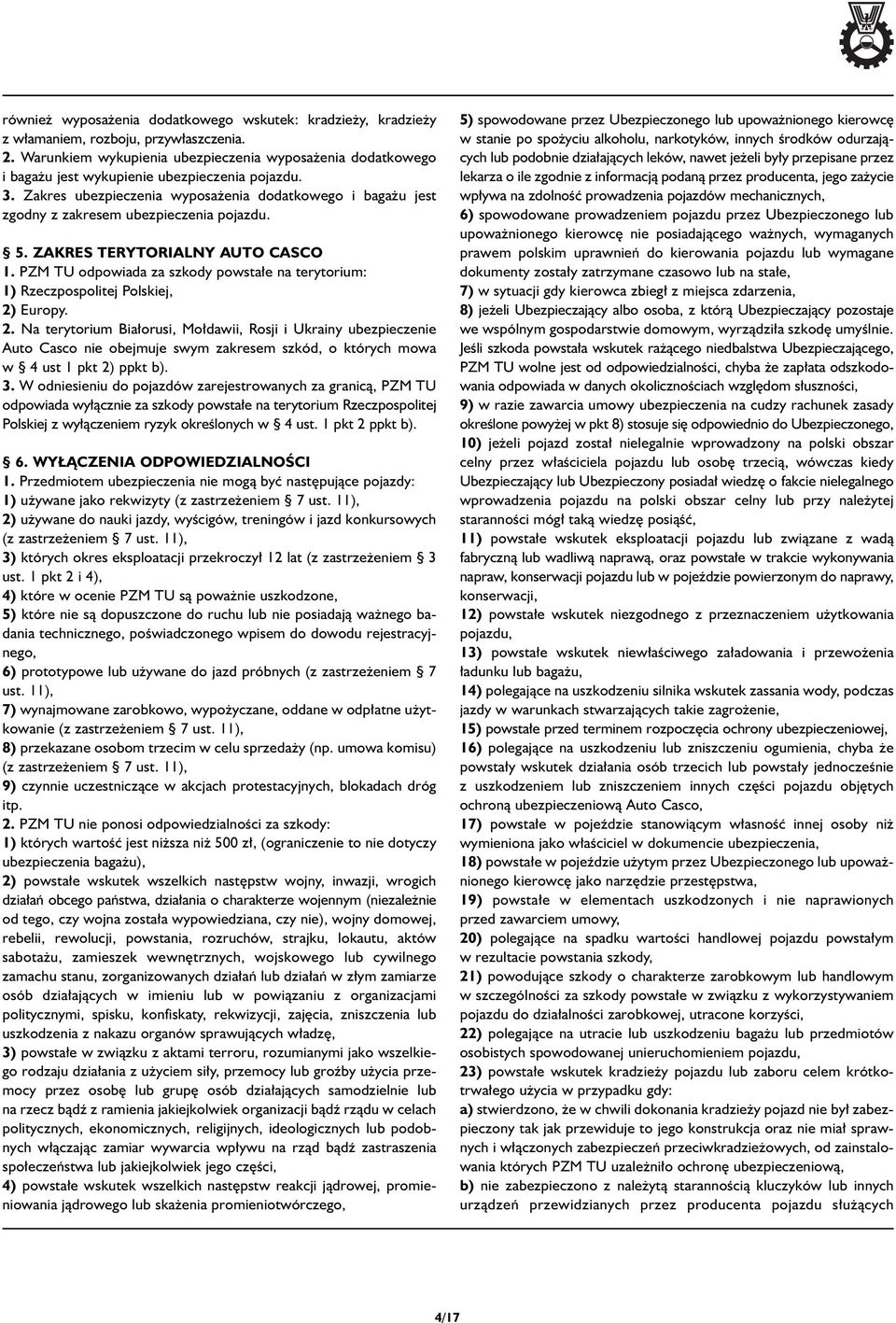 Zakres ubezpieczenia wyposa enia dodatkowego i baga u jest zgodny z zakresem ubezpieczenia pojazdu. 5. ZAKRES TERYTORIALNY AUTO CASCO 1.