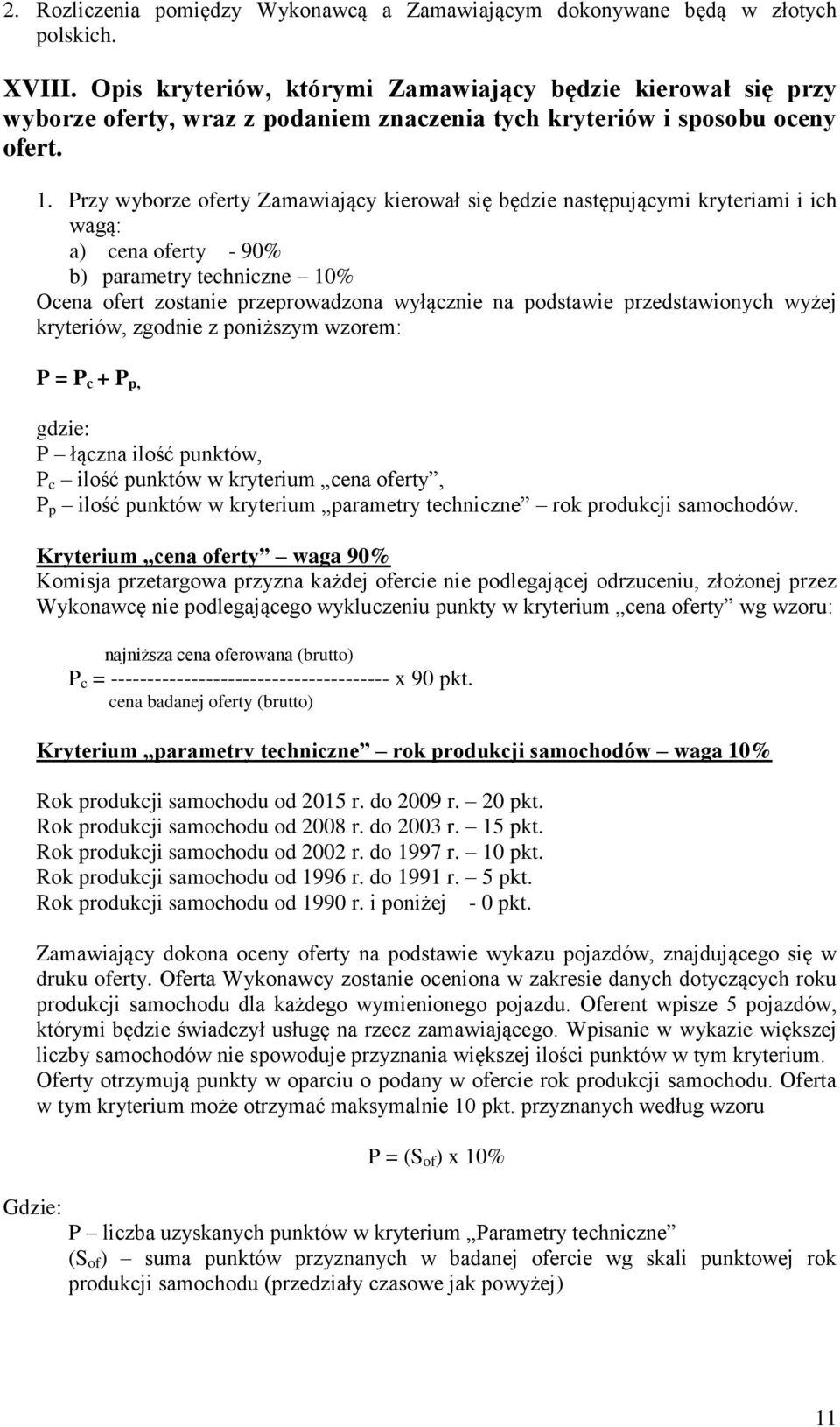 Przy wyborze oferty Zamawiający kierował się będzie następującymi kryteriami i ich wagą: a) cena oferty - 90% b) parametry techniczne 10% Ocena ofert zostanie przeprowadzona wyłącznie na podstawie