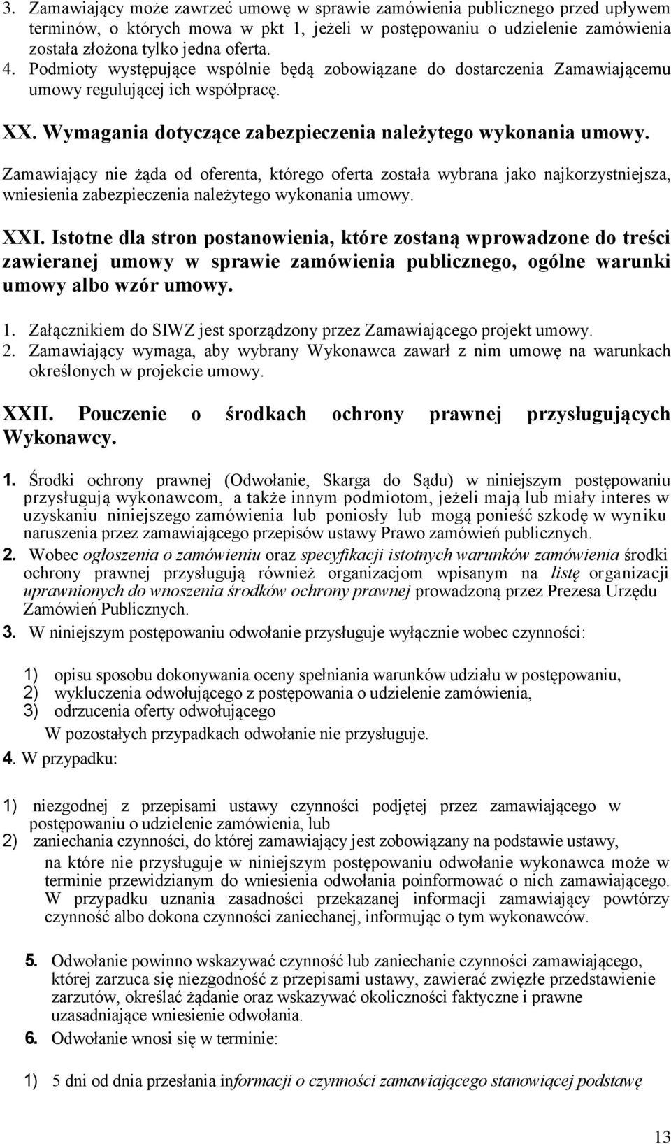 Zamawiający nie żąda od oferenta, którego oferta została wybrana jako najkorzystniejsza, wniesienia zabezpieczenia należytego wykonania umowy. XXI.