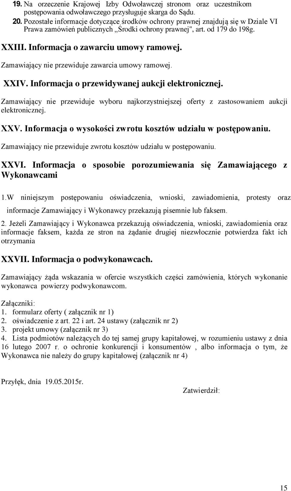 Zamawiający nie przewiduje zawarcia umowy ramowej. XXIV. Informacja o przewidywanej aukcji elektronicznej.