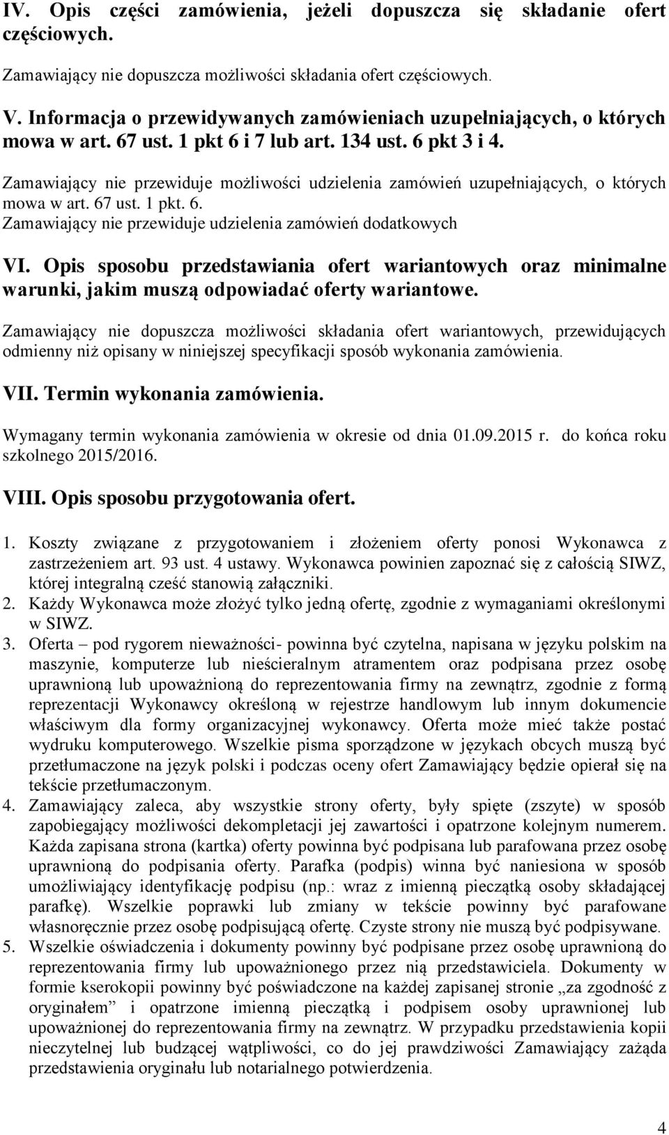 Zamawiający nie przewiduje możliwości udzielenia zamówień uzupełniających, o których mowa w art. 67 ust. 1 pkt. 6. Zamawiający nie przewiduje udzielenia zamówień dodatkowych VI.