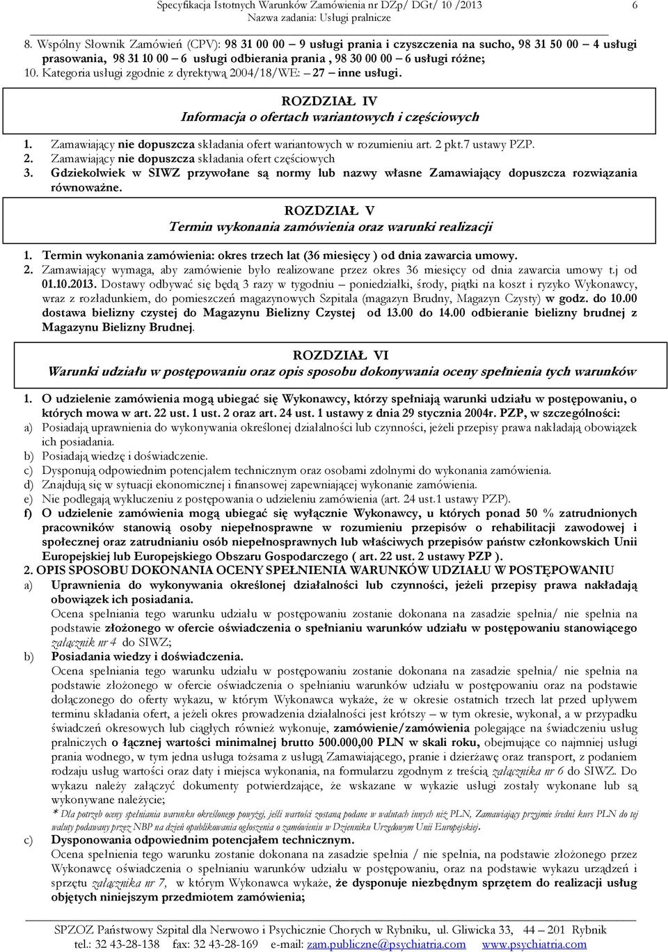 Zamawiający nie dopuszcza składania ofert wariantowych w rozumieniu art. 2 pkt.7 ustawy PZP. 2. Zamawiający nie dopuszcza składania ofert częściowych 3.