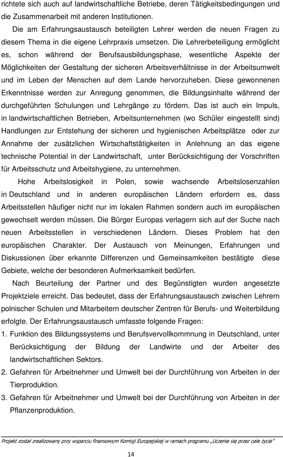 Die Lehrerbeteiligung ermöglicht es, schon während der Berufsausbildungsphase, wesentliche Aspekte der Möglichkeiten der Gestaltung der sicheren Arbeitsverhältnisse in der Arbeitsumwelt und im Leben