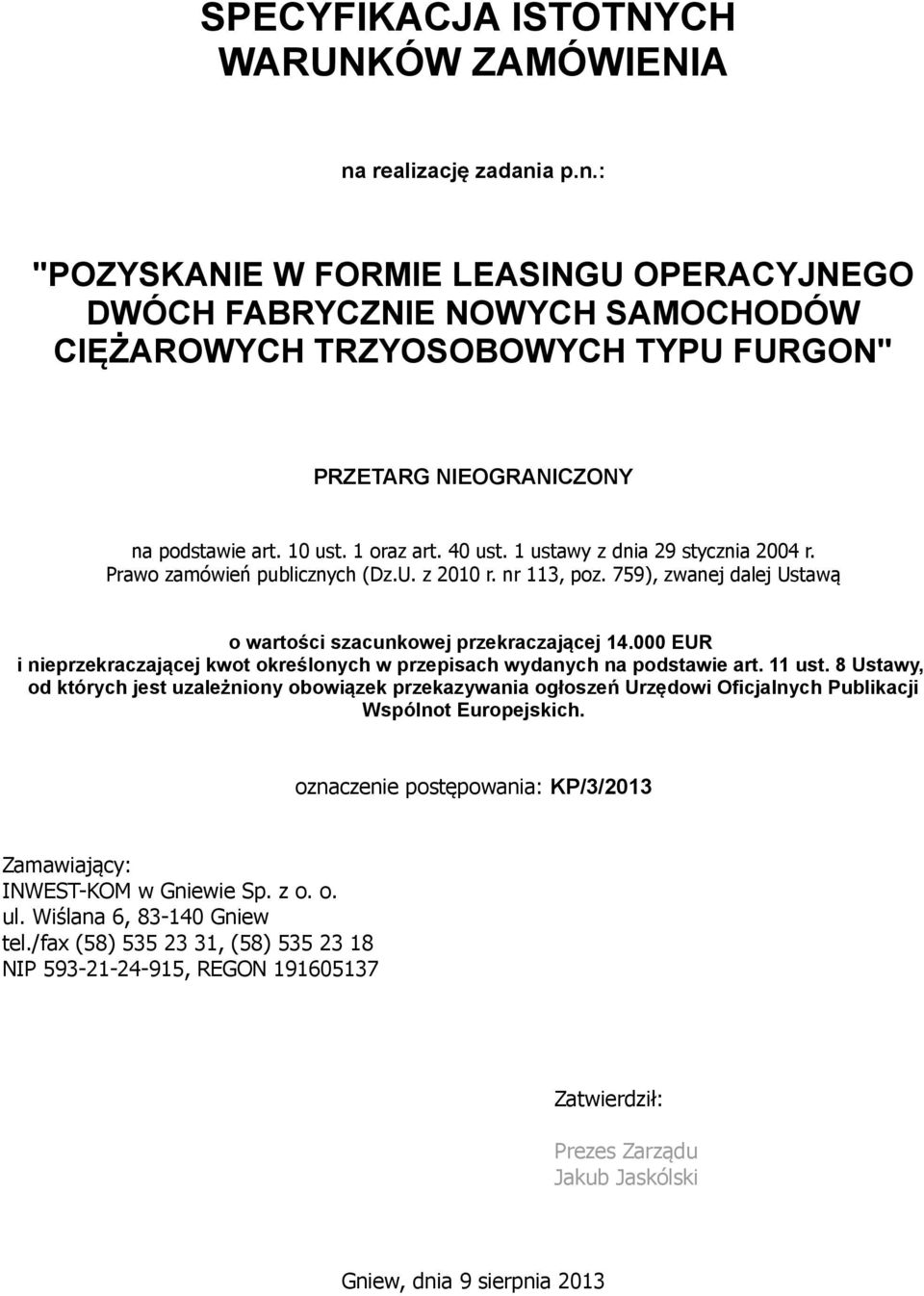 1 oraz art. 40 ust. 1 ustawy z dnia 29 stycznia 2004 r. Prawo zamówień publicznych (Dz.U. z 2010 r. nr 113, poz. 759), zwanej dalej Ustawą o wartości szacunkowej przekraczającej 14.