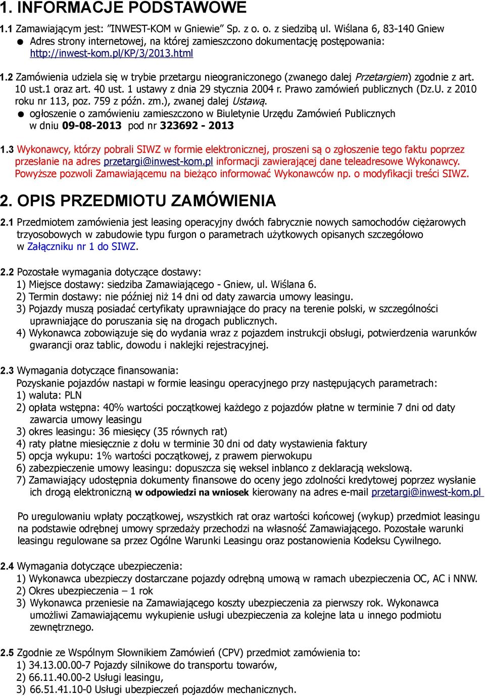 2 Zamówienia udziela się w trybie przetargu nieograniczonego (zwanego dalej Przetargiem) zgodnie z art. 10 ust.1 oraz art. 40 ust. 1 ustawy z dnia 29 stycznia 2004 r. Prawo zamówień publicznych (Dz.U.