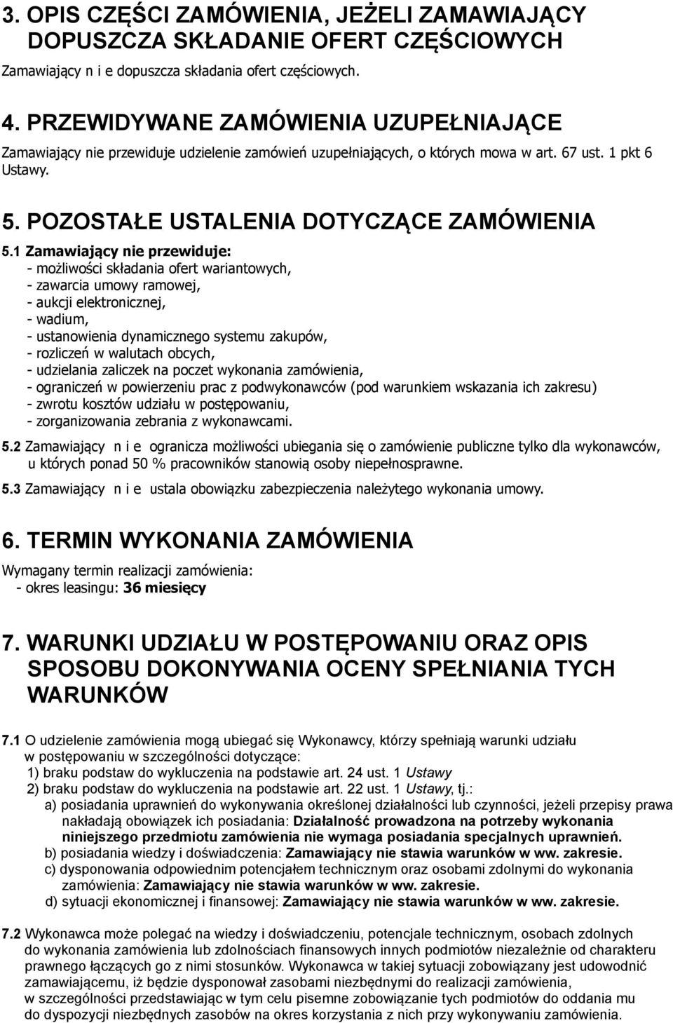 1 Zamawiający nie przewiduje: - możliwości składania ofert wariantowych, - zawarcia umowy ramowej, - aukcji elektronicznej, - wadium, - ustanowienia dynamicznego systemu zakupów, - rozliczeń w