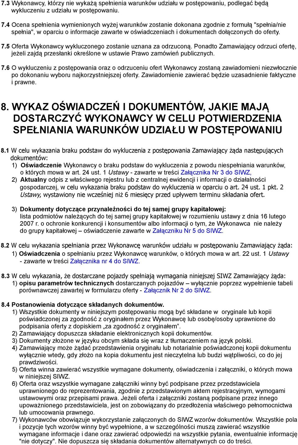 5 Oferta Wykonawcy wykluczonego zostanie uznana za odrzuconą. Ponadto Zamawiający odrzuci ofertę, jeżeli zajdą przesłanki określone w ustawie Prawo zamówień publicznych. 7.