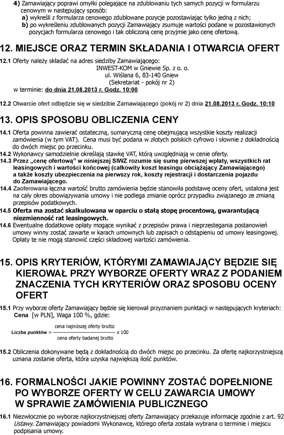 MIEJSCE ORAZ TERMIN SKŁADANIA I OTWARCIA OFERT 12.1 Oferty należy składać na adres siedziby Zamawiającego: INWEST-KOM w Gniewie Sp. z o. o. ul.