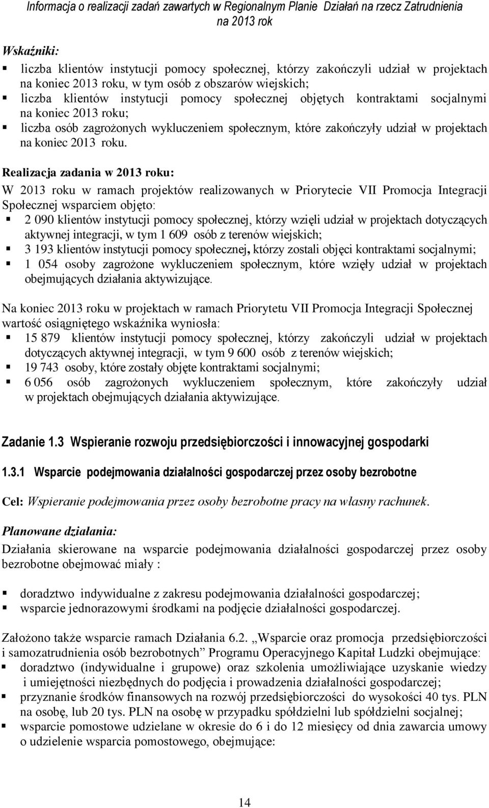 W 2013 roku w ramach projektów realizowanych w Priorytecie VII Promocja Integracji Społecznej wsparciem objęto: 2 090 klientów instytucji pomocy społecznej, którzy wzięli udział w projektach